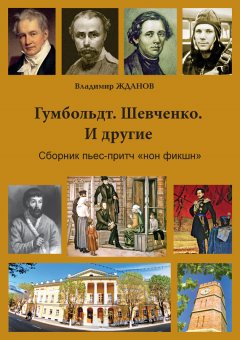 Владимир Жданов - Гумбольдт. Шевченко. И другие. Сборник пьес-притч «нон фикшн»