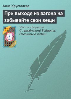 Анна Хрусталева - При выходе из вагона на забывайте свои вещи