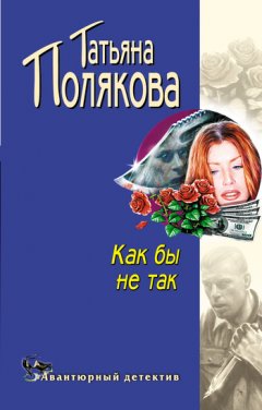 Татьяна Полякова - Как бы не так