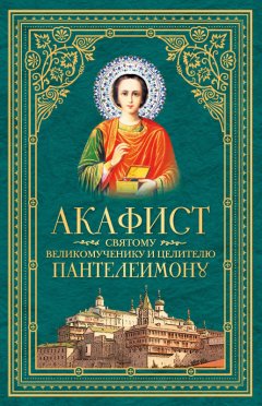 Сборник - Акафист святому великомученику и целителю Пантелеимону