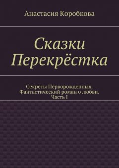 Анастасия Коробкова - Сказки Перекрёстка