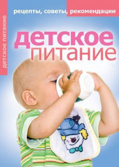 Елена Доброва - Детское питание. Рецепты, советы, рекомендации