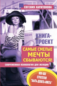 Евгения Харитонова - Самые смелые мечты сбываются! Современная психология для женщин