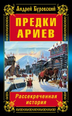 Андрей Буровский - Предки ариев. Рассекреченная история