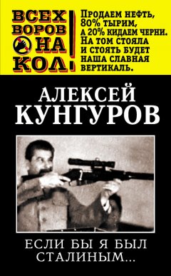 Алексей Кунгуров - Если бы я был Сталиным…
