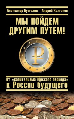 Андрей Колганов - Мы пойдем другим путем! От «капитализма Юрского периода» к России будущего