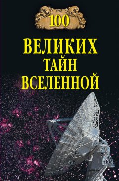 Анатолий Бернацкий - 100 великих тайн Вселенной