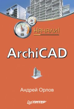 Андрей Орлов - ArchiCAD. Начали!