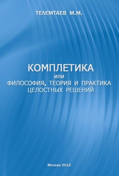 Марат Телемтаев - Комплетика или философия, теория и практика целостных решений