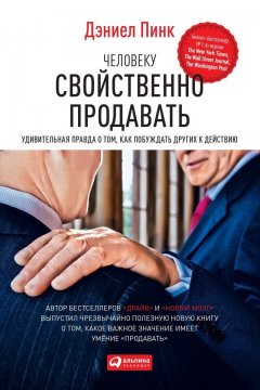 Дэниел Пинк - Человеку свойственно продавать. Удивительная правда о том, как побуждать других к действию