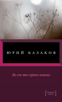 Юрий Казаков - Во сне ты горько плакал (сборник)