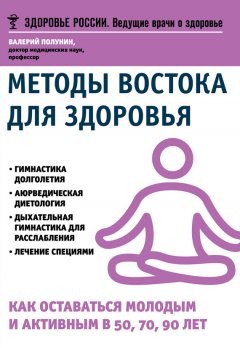 Валерий Полунин - Методы Востока для здоровья. Как оставаться молодым и активным в 50, 70, 90 лет