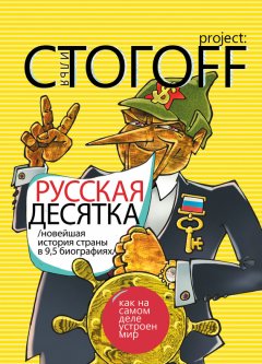 Илья Стогоff - Русская десятка: Новейшая история страны в девяти с половиной биографиях