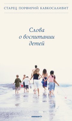 Порфирий Кавсокаливит - Слова о воспитании детей