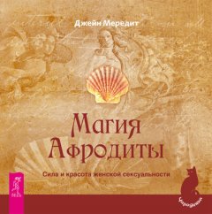 Джейн Мередит - Магия Афродиты. Сила и красота женской сексуальности