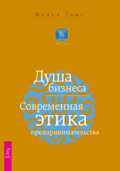 Майкл Томс - Душа бизнеса. Современная этика предпринимательства