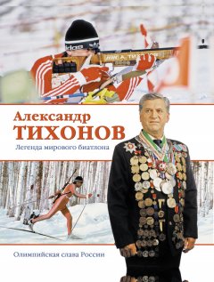 Александр Тихонов - Александр Тихонов. Легенда мирового биатлона