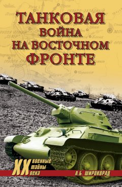 Александр Широкорад - Танковая война на Восточном фронте