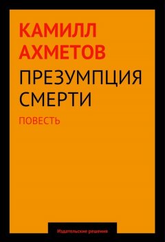 Камилл Ахметов - Презумпция смерти