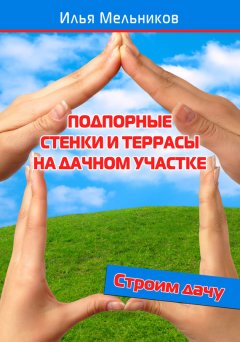 Илья Мельников - Подпорные стенки и террасы на дачном участке