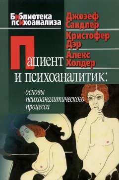 Джозеф Сандлер - Пациент и психоаналитик: основы психоаналитического процесса