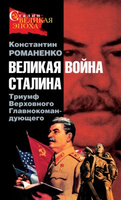 Константин Романенко - Великая война Сталина. Триумф Верховного Главнокомандующего