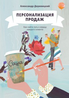 Александр Деревицкий - Персонализация продаж. Как найти путь к сердцу каждого клиента