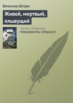Вячеслав Шторм - Живой, мертвый, плывущий