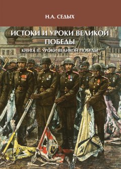 Николай Седых - Истоки и уроки Великой Победы. Книга II. Уроки Великой Победы