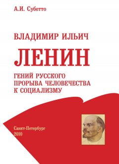 Александр Субетто - Владимир Ильич Ленин: гений русского прорыва человечества к социализму