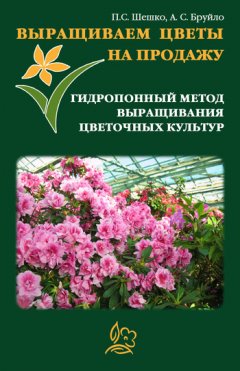 Павел Шешко - Выращиваем цветы на продажу. Гидропонный метод выращивания цветочных культур