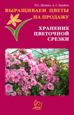 Павел Шешко - Выращиваем цветы на продажу. Хранение цветочной срезки