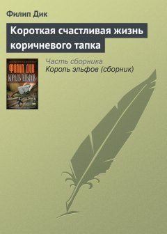 Филип Дик - Короткая счастливая жизнь коричневого тапка