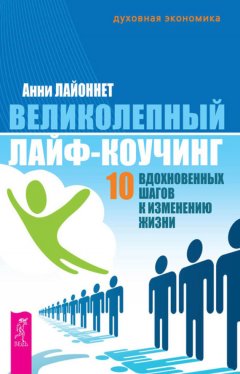 Анни Лайоннет - Великолепный лайф-коучинг. 10 вдохновенных шагов к изменению жизни