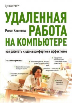 Роман Клименко - Удаленная работа на компьютере: как работать из дома комфортно и эффективно
