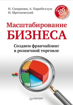 Николай Мрочковский - Масштабирование бизнеса. Создаем франчайзинг в розничной торговле