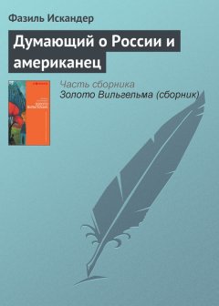 Фазиль Искандер - Думающий о России и американец