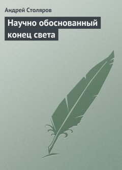 Андрей Столяров - Научно обоснованный конец света