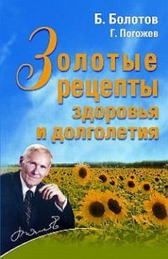 Борис Болотов - Золотые рецепты здоровья и долголетия