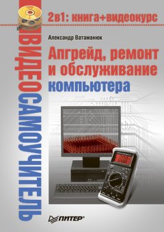 Александр Ватаманюк - Апгрейд, ремонт и обслуживание компьютера