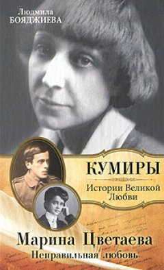 Людмила Бояджиева - Марина Цветаева. Неправильная любовь