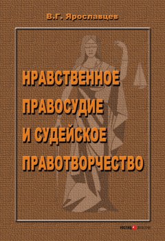 Владимир Ярославцев - Нравственное правосудие и судейское правотворчество