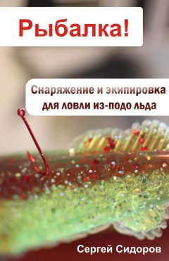 Сергей Сидоров - Снаряжение и экипировка для ловли из-подо льда