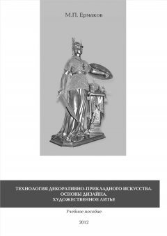 Михаил Ермаков - Технология декоративно-прикладного искусства. Основы дизайна. Художественное литье. Учебное пособие