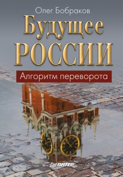 Олег Бобраков - Будущее России. Алгоритм переворота