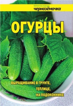 А. Панкратова - Огурцы. Выращивание в грунте, теплице, на подоконнике