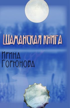 Ирина Горюнова - Шаманская книга