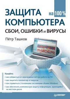 Петр Ташков - Защита компьютера на 100%: cбои, ошибки и вирусы