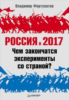 Владимир Фортунатов - Россия в 2017 году. Чем закончатся эксперименты со страной?