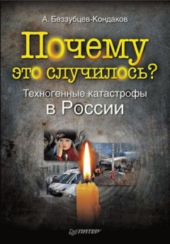 Александр Беззубцев-Кондаков - Почему это случилось? Техногенные катастрофы в России